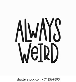 Always weird quote lettering. Calligraphy inspiration graphic design typography element. Hand written postcard. Cute simple vector sign.