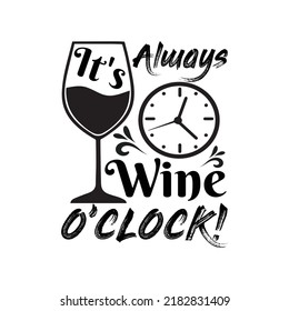 It's Always Wine O Clock! - Wine Typographic Quotes Design Vector.