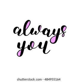 Always you. Brush hand lettering. Inspiring quote. Motivating modern calligraphy. Can be used for photo overlays, posters, holiday clothes, cards and more.