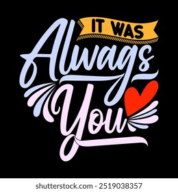 It Was Always You Funny Valentine Day Greeting, Celebration Gift For Family Valentine Day Gift T shirt Design