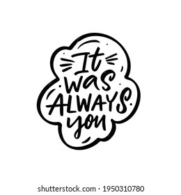 It was always you. Hand drawn black color lettering phrase. Vector illustration.