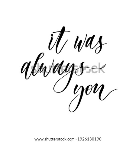 It was always you - hand drawn calligraphy inscription.