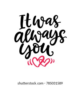 It was always you. Hand Written Lettering for Valentines Day Gift Tag, Wedding Invitation Card. Vector Typography poster in Vintage Retro Style.