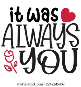 It Was Always You - Happy Valentine's Day SVG And T-shirt Design, Love Hearts vector File. Happy Valentine's day vector card. Happy Valentines Day lettering on a white background.