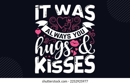 It Was Always You Hugs  Kisses  - Happy Valentine's Day T shirt Design, Hand lettering illustration for your design, Modern calligraphy, Svg Files for Cricut, Poster, EPS