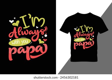 I'm always with you papa. Happy Father's Day lettering for t-shirt.