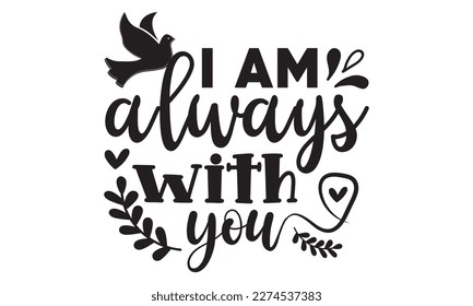 I am always with you svg, Veteran t-shirt design, Memorial day svg, Hmemorial day svg design and Craft Designs background, Calligraphy graphic design typography and Hand written, EPS 10 vector, svg svg