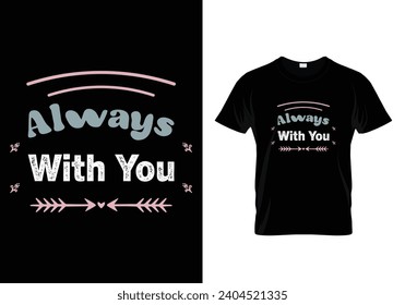 Always with you T shirt deshign.