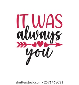 It Was Always You Typography T-Shirt Design Vector, Valentine gift, Valetines Day Typography Shirt, Valentine’s Day Digital Design, Happy valentines day
