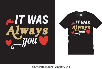 It Was Always You Valentine T shirt Design, apparel, vector illustration, graphic template, print on demand, textile fabrics, retro style, typography, vintage, valentine tee