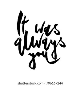 it was always you. Valentines day greeting card with calligraphy. Hand drawn design elements. Handwritten modern brush lettering.