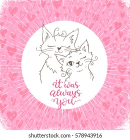 It was always you.  Valentines day, romantic greeting card with hand written calligraphic phrase ant lovely cats.