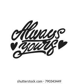 Always yours. Premium handmade vector lettering and calligraphy phrase for invitation, greeting card, t-shirt, prints, social media, blogs and posters .Vector illustration.