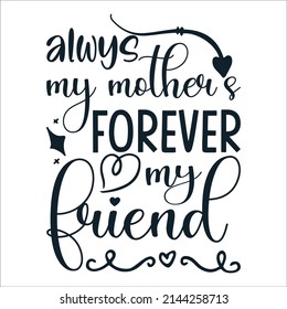 Alwys my mother’s forever my friend Mother's Day Typography Vintage Tshirt Design For t-shirt print and other uses template Vector EPS File
