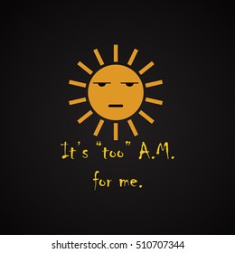 It's too A.M. for me - funny inscription template