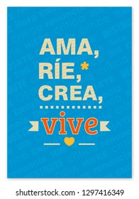 Ama, ríe, crea, vive -  typography poster-  translated from spanish Love, laugh, believe, live. Vector inspirational quote.  - used for several purposes like poster, print templates - Vector