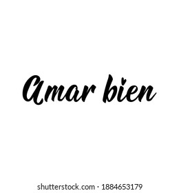 Amar bien. Lettering. Translation from Spanish - Love well. Element for flyers, banner and posters. Modern calligraphy