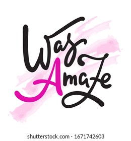 Was amaze - inspire motivational quote, slang. Hand drawn beautiful lettering. Print for inspirational poster, t-shirt, bag, cups, card, flyer, sticker, badge. Cute funny vector writing