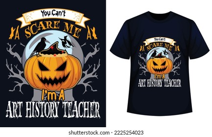 Amazing Halloween T-shirt Design You Can't Scare Me I'm A Art History Teacher