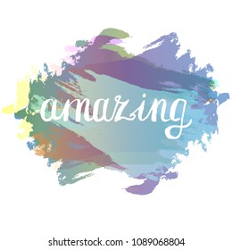 Amazing Lettering Hand Drawn Quote on Colorful Watercolor Background. Vector Illustration