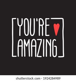 YOU’RE AMAZING lettering with heart. Inspirational and motivational quotes. Hand brush lettering. Unique hand drawn type design, brush calligraphy.