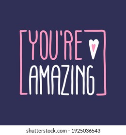 YOU’RE AMAZING lettering with heart. Inspirational and motivational quotes. Hand brush lettering. Unique hand drawn type design, brush calligraphy.