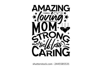 Amazing loving mom strong  - Mom t-shirt design, isolated on white background, this illustration can be used as a print on t-shirts and bags, cover book, template, stationary or as a poster.