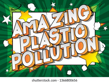 Amazing Plastic Pollution - Vector illustrated comic book style phrase on abstract background.