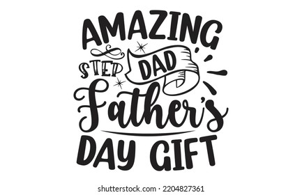 Amazing Step-Dad Father's Day Gift - father Typography t-shirt design, Hand drawn lettering father's quote in modern calligraphy style, Handwritten vector sign, SVG, EPS 10