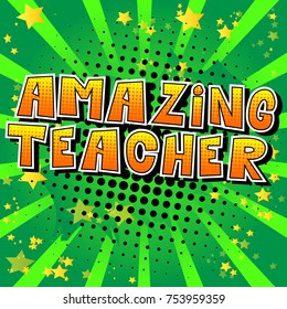 Amazing Teacher - Comic Book Style Phrase On Abstract Background.