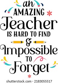 An amazing teacher is hard to find  impossible to forget. Teacher quote sayings isolated on white background. Teacher vector lettering calligraphy print for back to school, graduation, teachers day.
