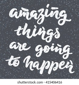 amazing things are going to happen - handwritten lettering; vector illustration with grunge effect dark background; typography design for poster with inspirational and motivational quote