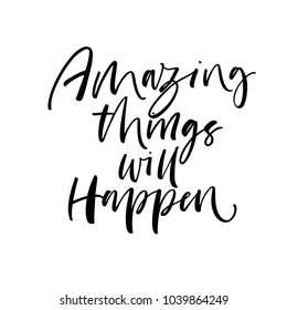 Amazing things will happen. Ink illustration. Modern brush calligraphy. Isolated on white background. 
