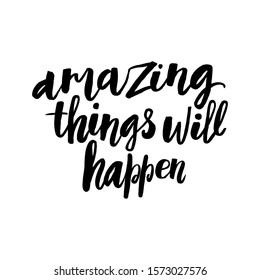 Amazing things will happen. Positive inscription. Handwritten phrase illustration