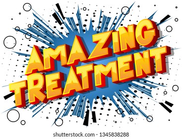 Amazing Treatment - Vector illustrated comic book style phrase on abstract background.
