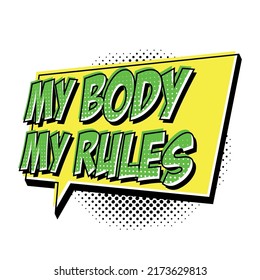 Amazing vector print for graphic tee. Phrase "My body my rules" in Speech Bubble to support womens rights. Protest against ban abortion in the USA. Feminist quote in pop art style. 