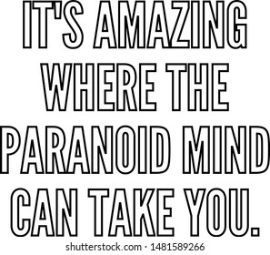 It's amazing where the paranoid mind can take you