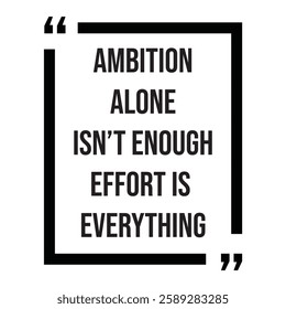 Ambition alone isn't enough effort is everything, inspirational design quote, motivational quotes, typography illustration lettering quotes