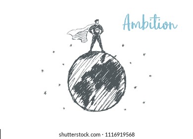 Ambition. The man in the cloak is standing on the Earth.  Vector lifestyle concept illustration, hand drawn sketch.
