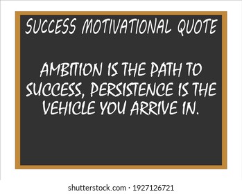 Ambition is the path to success, persistence is the vehicle you arrive in. Success motivational quotes