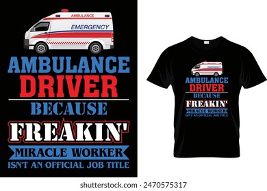 Ambulance driver because freakin' miracle worker isn't an official job title - Ambulance Driver T-Shirt