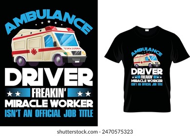 Ambulance driver because freakin' miracle ... - Ambulance Driver T-Shirt