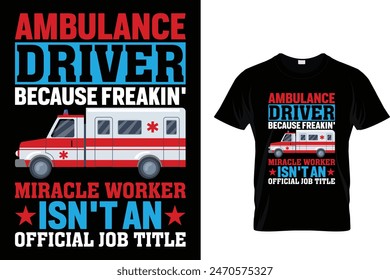 Ambulance driver because freakin' miracle worker isn't an official job title - Ambulance Driver T-Shirt