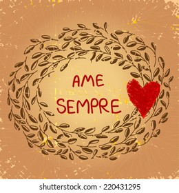 "Ame Sempre". Portuguese: Always Love concept illustration. Cute floral frame.With red heart stamp.On a old grunge paper background.  As love card, vintage style gift, for anniversary or wedding.