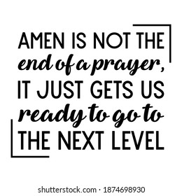 Amen is not the end of a prayer, it just gets us ready to go to the next level. Vector Quote