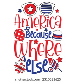 America because where else , 4th of July t-shirt design