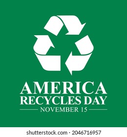America Recycles Day Is Observed Every Year On November 15th, Recognizes The Importance And Impact Of Recycling, Which Has Contributed To American Prosperity And The Protection Of Our Environment.