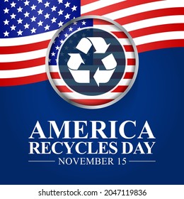 America Recycles Day Is Observed Every Year On November 15th, Recognizes The Importance And Impact Of Recycling, Which Has Contributed To American Prosperity And The Protection Of Our Environment.