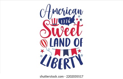 American 1776 Sweet Land Of Liberty - Fourth Of July T shirt Design, Hand drawn vintage illustration with hand-lettering and decoration elements, Cut Files for Cricut Svg, Digital Download