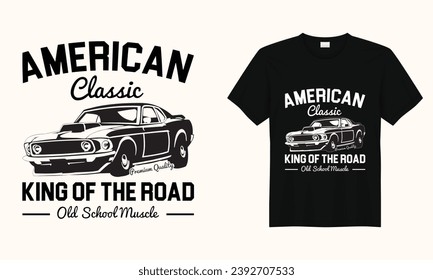 American Classic Premium Quality King Of The Road Old School Muscle, American Classic car typography vintage printable t shirt design Vector,racing retro car tee Design,Black And White old Car t shirt